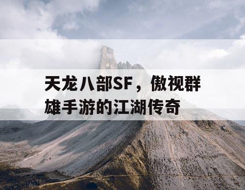 天龙八部SF，傲视群雄手游的江湖传奇