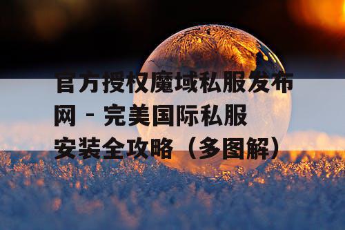 官方授权魔域私服发布网 - 完美国际私服安装全攻略(多图解) 官方授权魔域私服发布网 - 完美国际私服安装全攻略(多图解)