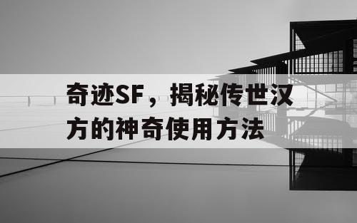 奇迹SF，揭秘传世汉方的神奇使用方法