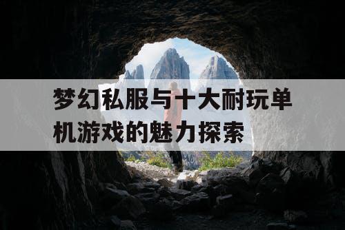 梦幻私服与十大耐玩单机游戏的魅力探索