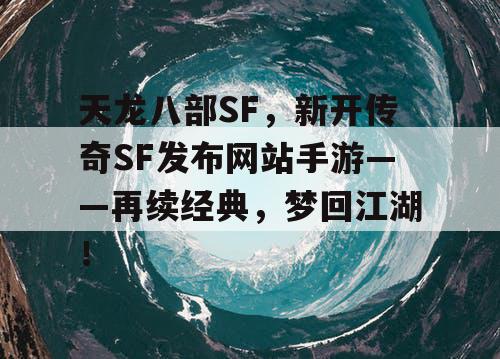 天龙八部SF,新开传奇SF发布网站手游——再续经典,梦回江湖! 天龙八部SF,新开传奇SF发布网站手游——再续经典,梦回江湖!