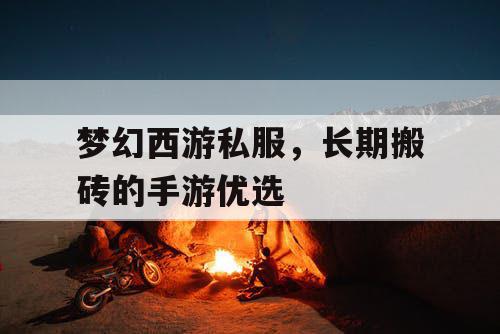 梦幻西游私服,长期搬砖的手游优选 梦幻西游私服,长期搬砖的手游优选