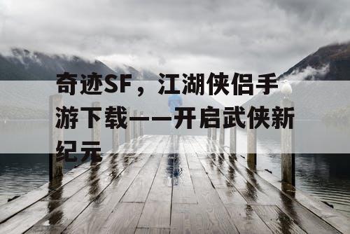 奇迹SF，江湖侠侣手游下载——开启武侠新纪元