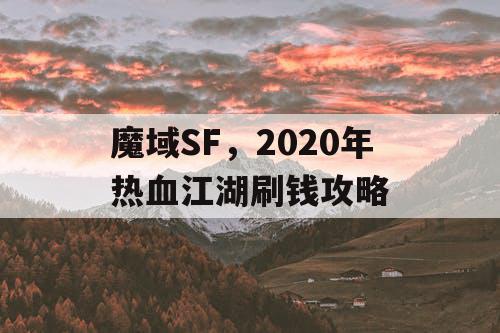 魔域SF,2020年热血江湖刷钱攻略 魔域SF,2020年热血江湖刷钱攻略