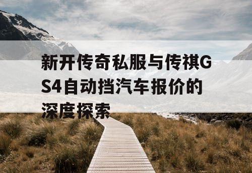 新开传奇私服与传祺GS4自动挡汽车报价的深度探索