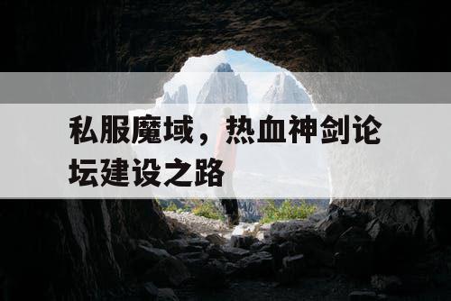 私服魔域，热血神剑论坛建设之路