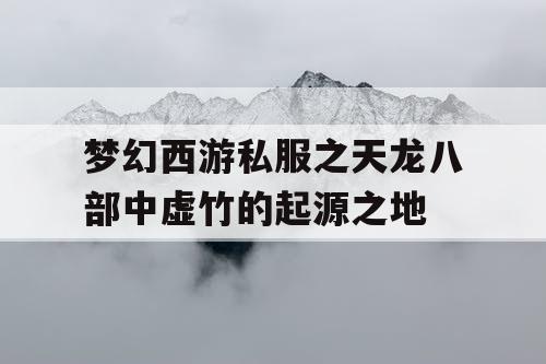 梦幻西游私服之天龙八部中虚竹的起源之地 梦幻西游私服之天龙八部中虚竹的起源之地