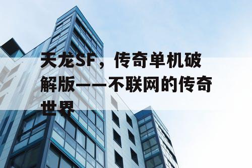 天龙SF，传奇单机破解版——不联网的传奇世界
