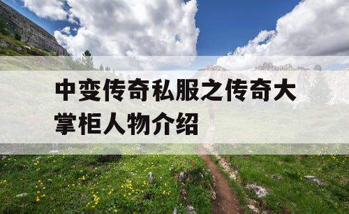 中变传奇私服之传奇大掌柜人物介绍