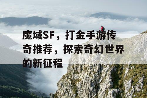 魔域SF，打金手游传奇推荐，探索奇幻世界的新征程