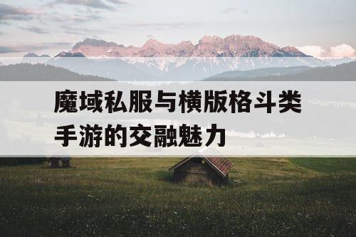 魔域私服与横版格斗类手游的交融魅力