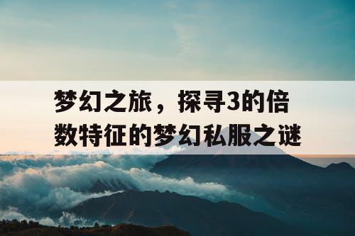 梦幻之旅，探寻3的倍数特征的梦幻私服之谜