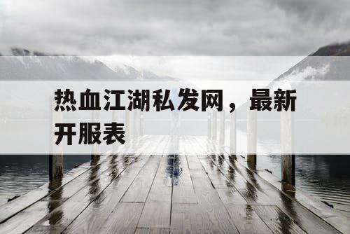 热血江湖私发网，最新开服表