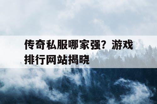 传奇私服哪家强？游戏排行网站揭晓