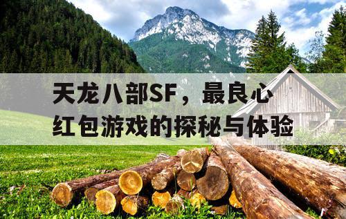 天龙八部SF，最良心红包游戏的探秘与体验