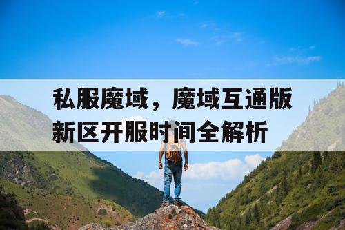 私服魔域，魔域互通版新区开服时间全解析