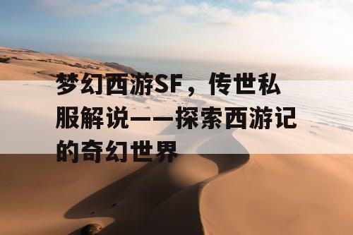 梦幻西游SF，传世私服解说——探索西游记的奇幻世界