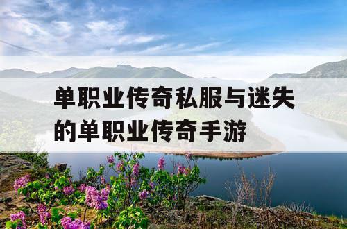 单职业传奇私服与迷失的单职业传奇手游
