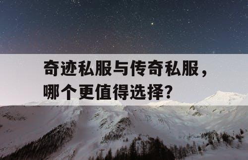 奇迹私服与传奇私服，哪个更值得选择？