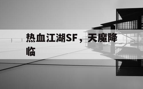 热血江湖SF，天魔降临