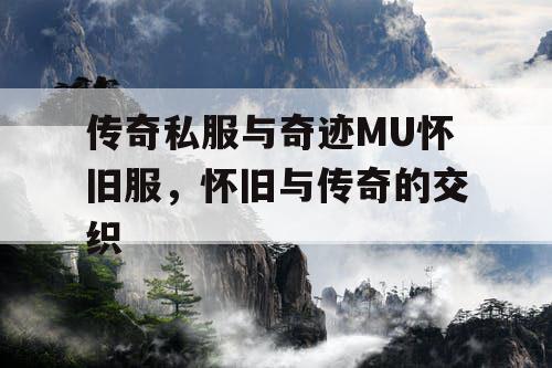 传奇私服与奇迹MU怀旧服，怀旧与传奇的交织