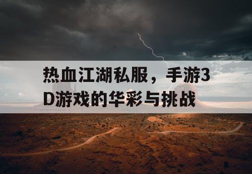 热血江湖私服，手游3D游戏的华彩与挑战