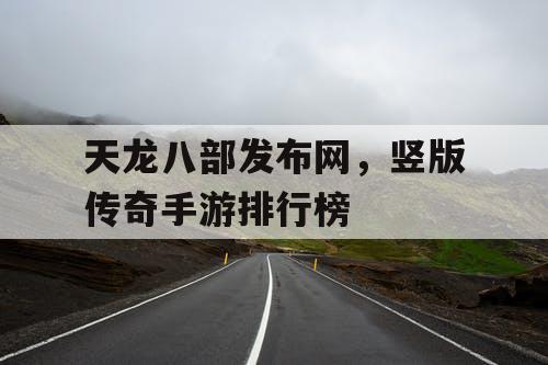 天龙八部发布网,竖版传奇手游排行榜 天龙八部发布网,竖版传奇手游排行榜