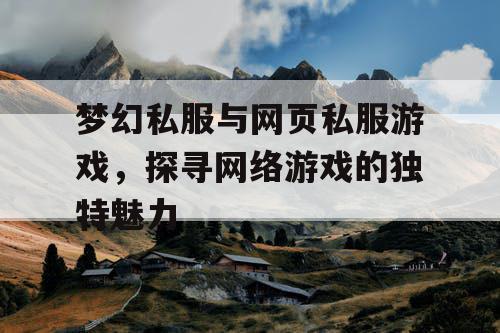 梦幻私服与网页私服游戏，探寻网络游戏的独特魅力