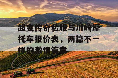 超变传奇私服与川崎摩托车报价表，两篇不一样的激情篇章