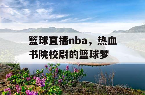 篮球直播nba,热血书院校尉的篮球梦 篮球直播nba,热血书院校尉的篮球梦