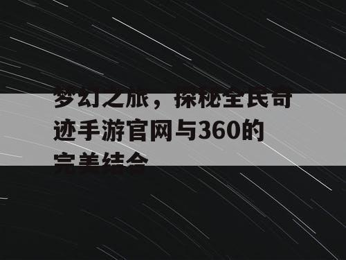 梦幻之旅，探秘全民奇迹手游官网与360的完美结合