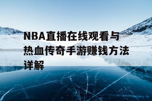 NBA直播在线观看与热血传奇手游赚钱方法详解 NBA直播在线观看与热血传奇手游赚钱方法详解