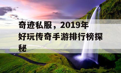 奇迹私服，2019年好玩传奇手游排行榜探秘