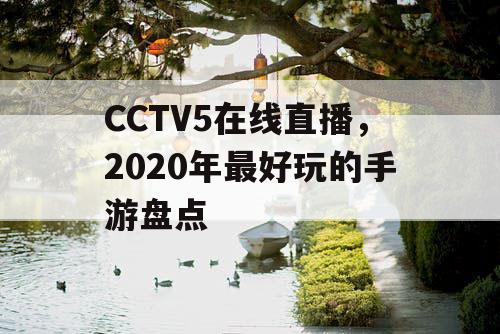 CCTV5在线直播,2020年最好玩的手游盘点 CCTV5在线直播,2020年最好玩的手游盘点