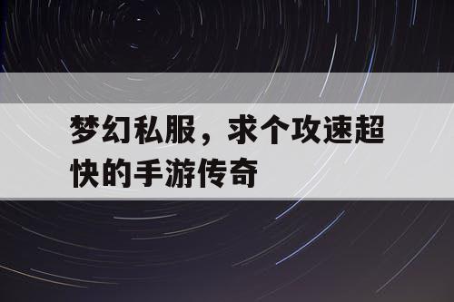 梦幻私服，求个攻速超快的手游传奇