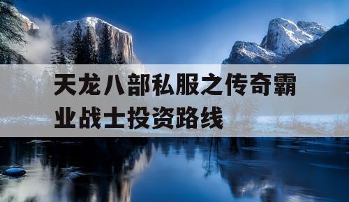 天龙八部私服之传奇霸业战士投资路线