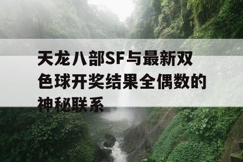 天龙八部SF与最新双色球开奖结果全偶数的神秘联系 天龙八部SF与最新双色球开奖结果全偶数的神秘联系