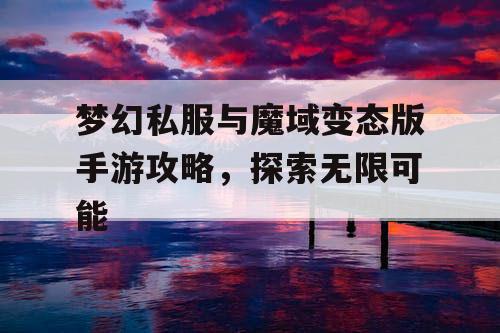 梦幻私服与魔域变态版手游攻略，探索无限可能