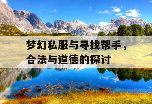 梦幻私服与寻找帮手,合法与道德的探讨 梦幻私服与寻找帮手,合法与道德的探讨