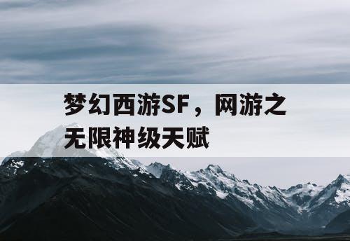 梦幻西游SF,网游之无限神级天赋 梦幻西游SF,网游之无限神级天赋