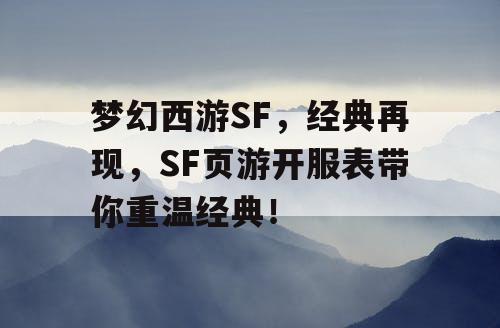 梦幻西游SF,经典再现,SF页游开服表带你重温经典! 梦幻西游SF,经典再现,SF页游开服表带你重温经典!