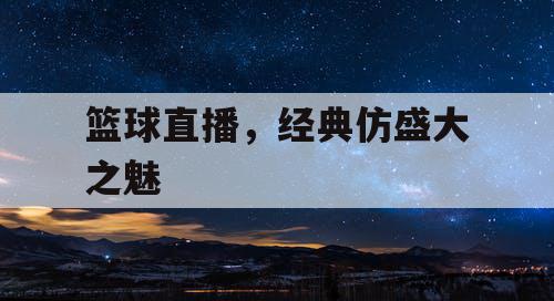 篮球直播，经典仿盛大之魅