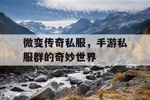 微变传奇私服，手游私服群的奇妙世界