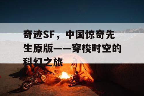 奇迹SF,中国惊奇先生原版——穿梭时空的科幻之旅 奇迹SF,中国惊奇先生原版——穿梭时空的科幻之旅