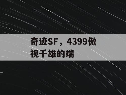 奇迹SF,4399傲视千雄的端 奇迹SF,4399傲视千雄的端