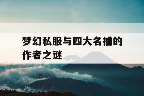 梦幻私服与四大名捕的作者之谜