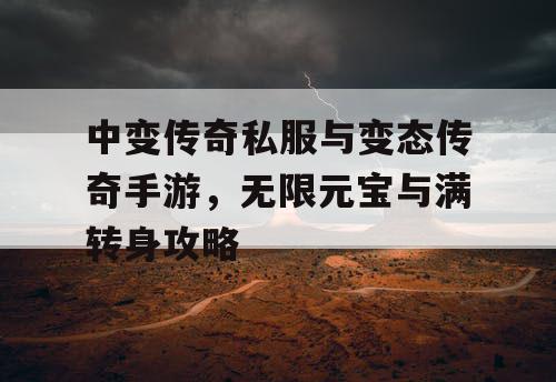 中变传奇私服与变态传奇手游，无限元宝与满转身攻略