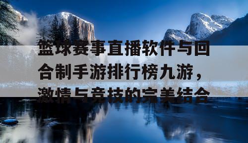 篮球赛事直播软件与回合制手游排行榜九游,激情与竞技的完美结合 篮球赛事直播软件与回合制手游排行榜九游,激情与竞技的完美结合