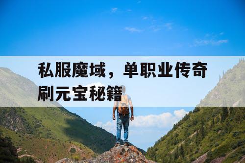 私服魔域，单职业传奇刷元宝秘籍