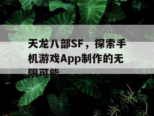 天龙八部SF,探索手机游戏App制作的无限可能 天龙八部SF,探索手机游戏App制作的无限可能